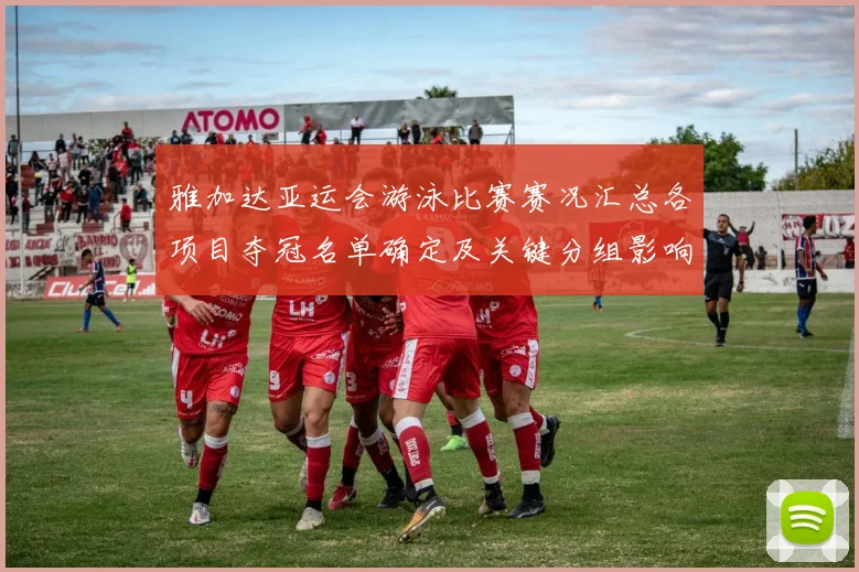 雅加达亚运会游泳比赛赛况汇总各项目夺冠名单确定及关键分组影响