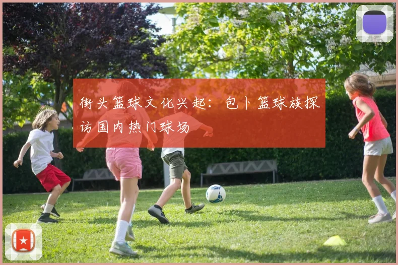 街头篮球文化兴起：包卜篮球族探访国内热门球场